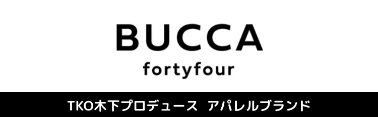TKO木下氏ディレクションのアパレルブランド『BUCCA44』